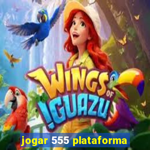 jogar 555 plataforma